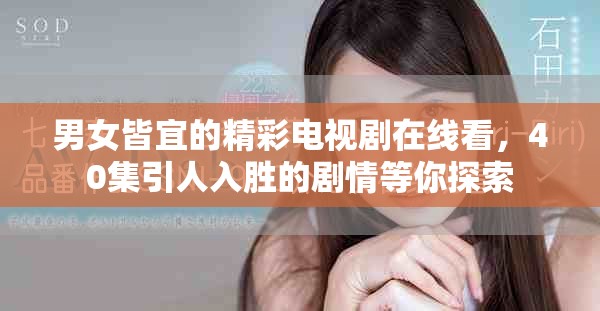 男女皆宜的精彩電視劇在線看，40集引人入勝的劇情等你探索