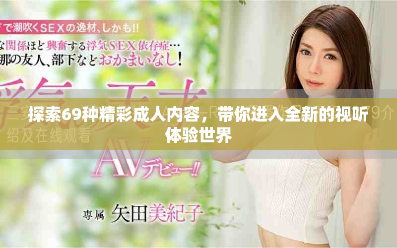 探索69種精彩成人內(nèi)容，帶你進(jìn)入全新的視聽體驗(yàn)世界