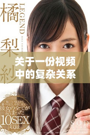 關(guān)于一份視頻中的復(fù)雜關(guān)系和情感糾葛的深度探討與分析