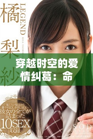 穿越時(shí)空的愛情糾葛：命運(yùn)交錯(cuò)的奇幻旅程揭秘