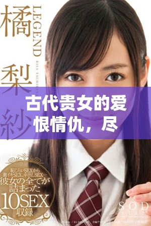 古代貴女的愛恨情仇，盡在這部精彩連續(xù)劇中展現(xiàn)