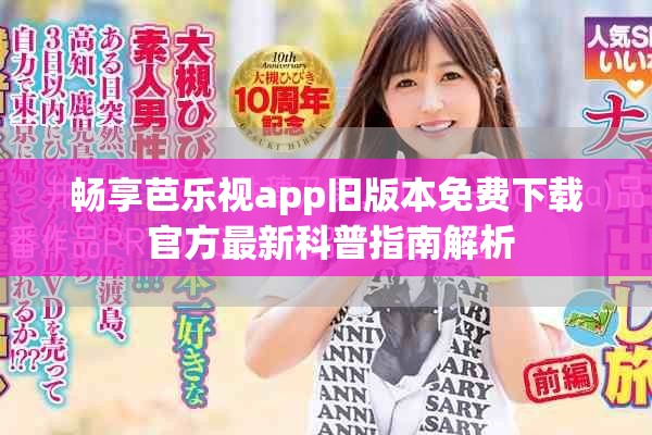 暢享芭樂視app舊版本免費(fèi)下載 官方最新科普指南解析