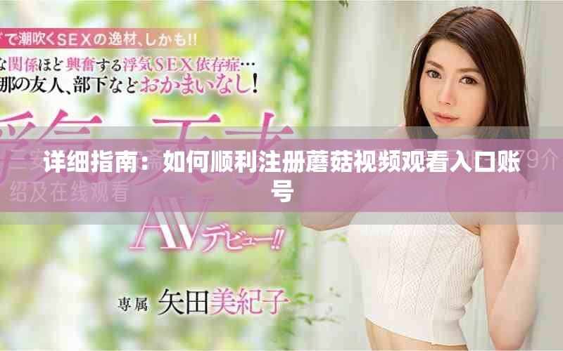 詳細指南：如何順利注冊蘑菇視頻觀看入口賬號