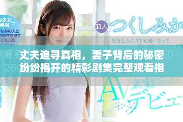 丈夫追尋真相，妻子背后的秘密紛紛揭開的精彩劇集完整觀看指南
