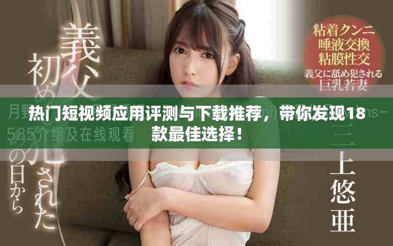 熱門(mén)短視頻應(yīng)用評(píng)測(cè)與下載推薦，帶你發(fā)現(xiàn)18款最佳選擇！