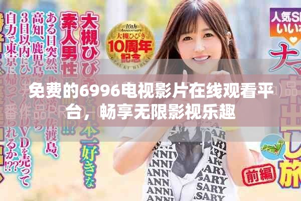 免費的6996電視影片在線觀看平臺，暢享無限影視樂趣