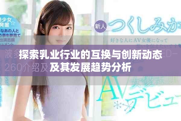 探索乳業(yè)行業(yè)的互換與創(chuàng)新動(dòng)態(tài)及其發(fā)展趨勢(shì)分析