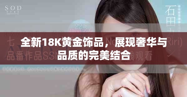 全新18K黃金飾品，展現(xiàn)奢華與品質(zhì)的完美結(jié)合