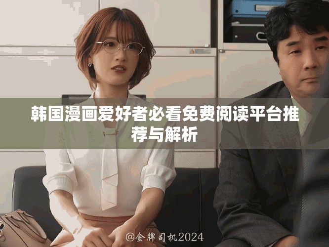 韓國漫畫愛好者必看免費(fèi)閱讀平臺推薦與解析