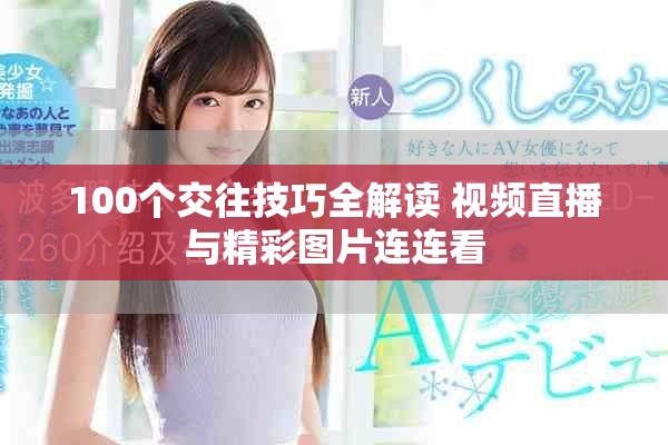 100個(gè)交往技巧全解讀 視頻直播與精彩圖片連連看