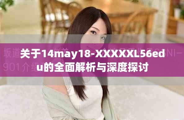 關(guān)于14may18-XXXXXL56edu的全面解析與深度探討