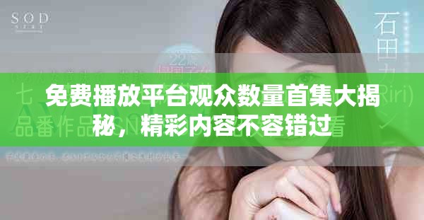 免費(fèi)播放平臺(tái)觀眾數(shù)量首集大揭秘，精彩內(nèi)容不容錯(cuò)過(guò)