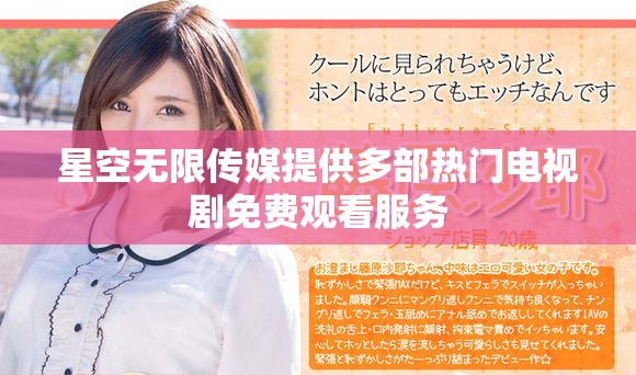 星空無限傳媒提供多部熱門電視劇免費(fèi)觀看服務(wù)
