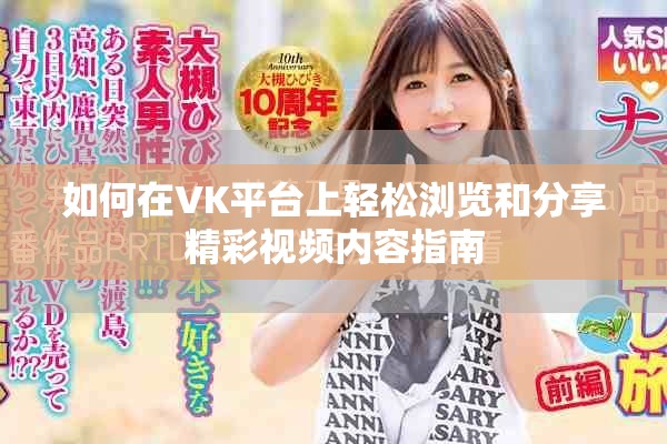 如何在VK平臺(tái)上輕松瀏覽和分享精彩視頻內(nèi)容指南