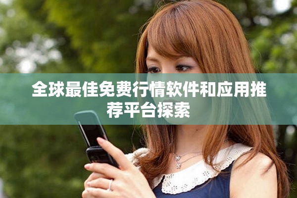全球最佳免費(fèi)行情軟件和應(yīng)用推薦平臺(tái)探索