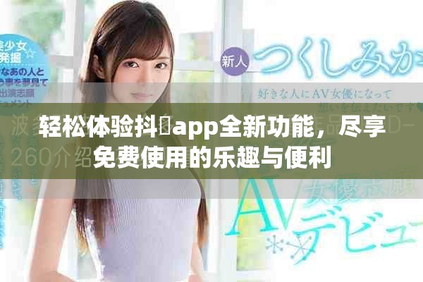 輕松體驗抖抈app全新功能，盡享免費使用的樂趣與便利