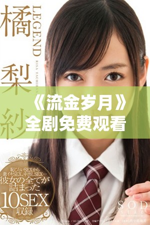 《流金歲月》全劇免費(fèi)觀看方法揭秘，精彩劇情不容錯(cuò)過