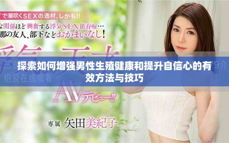 探索如何增強男性生殖健康和提升自信心的有效方法與技巧