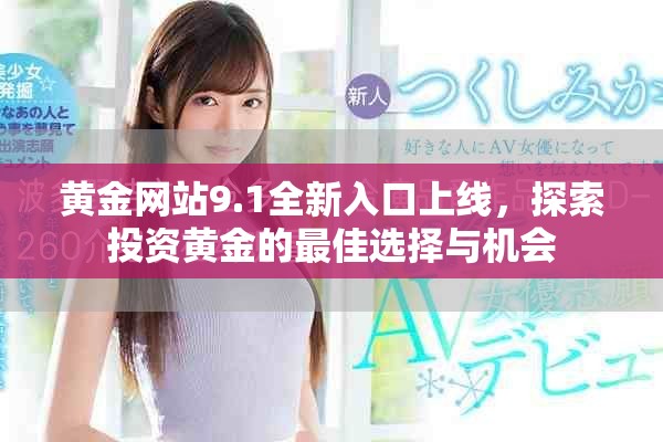 黃金網(wǎng)站9.1全新入口上線，探索投資黃金的最佳選擇與機(jī)會(huì)