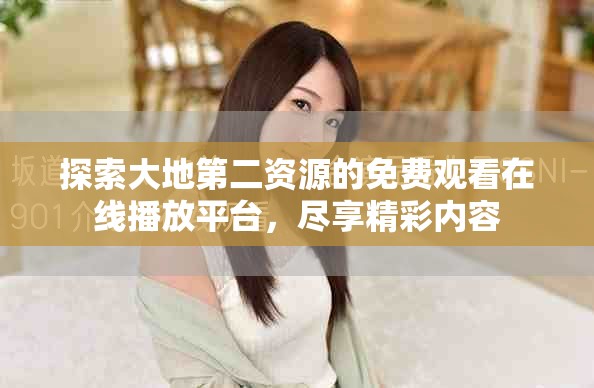 探索大地第二資源的免費(fèi)觀看在線播放平臺(tái)，盡享精彩內(nèi)容