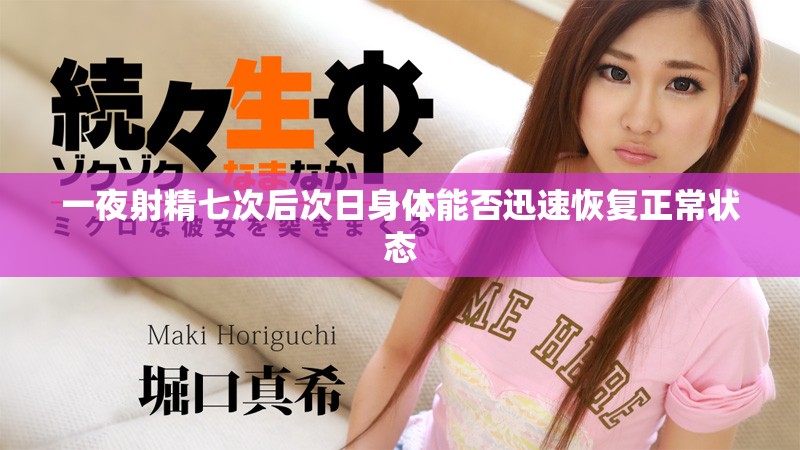 一夜射精七次后次日身體能否迅速恢復(fù)正常狀態(tài)
