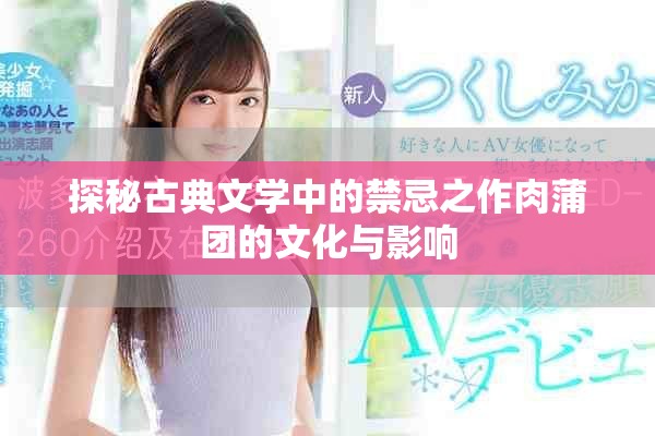 探秘古典文學(xué)中的禁忌之作肉蒲團(tuán)的文化與影響