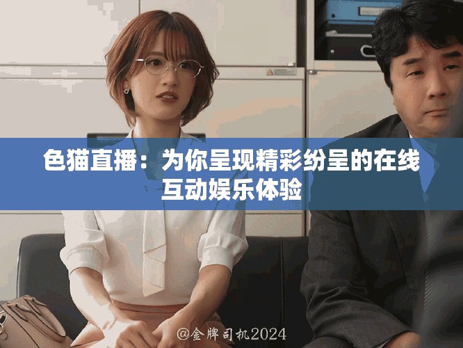 色貓直播：為你呈現(xiàn)精彩紛呈的在線互動(dòng)娛樂體驗(yàn)