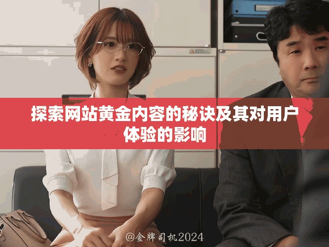 探索網(wǎng)站黃金內(nèi)容的秘訣及其對用戶體驗的影響