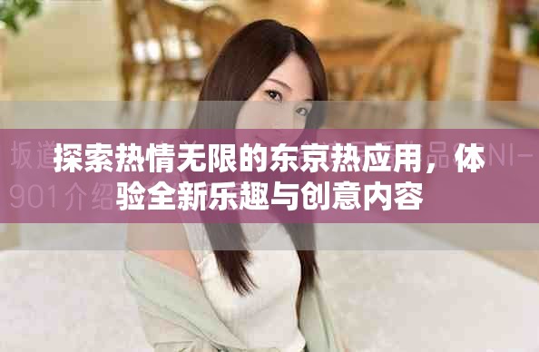 探索熱情無(wú)限的東京熱應(yīng)用，體驗(yàn)全新樂(lè)趣與創(chuàng)意內(nèi)容