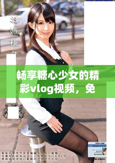 暢享糖心少女的精彩vlog視頻，免費觀看樂趣無限