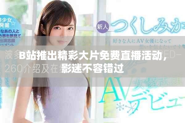 B站推出精彩大片免費(fèi)直播活動，影迷不容錯過