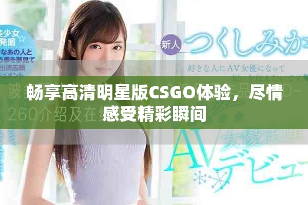 暢享高清明星版CSGO體驗，盡情感受精彩瞬間