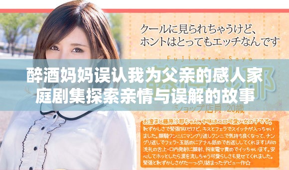 醉酒媽媽誤認(rèn)我為父親的感人家庭劇集探索親情與誤解的故事