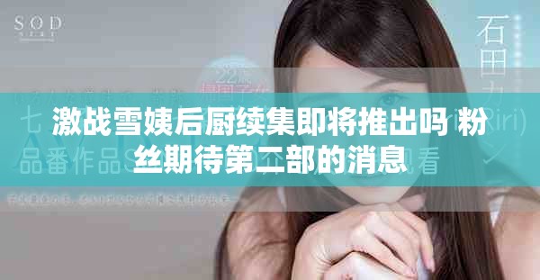 激戰(zhàn)雪姨后廚續(xù)集即將推出嗎 粉絲期待第二部的消息