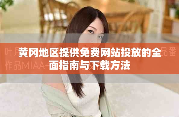 黃岡地區(qū)提供免費(fèi)網(wǎng)站投放的全面指南與下載方法
