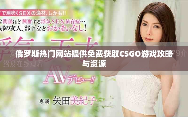 俄羅斯熱門網(wǎng)站提供免費(fèi)獲取CSGO游戲攻略與資源