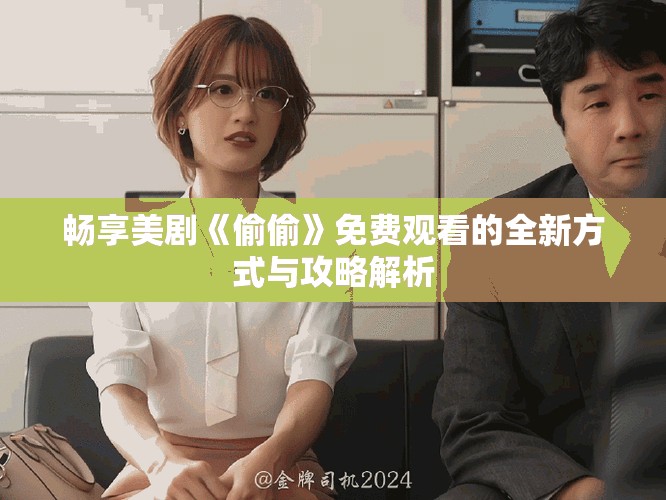 暢享美劇《偷偷》免費觀看的全新方式與攻略解析