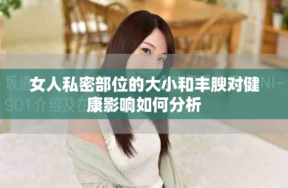 女人私密部位的大小和豐腴對(duì)健康影響如何分析