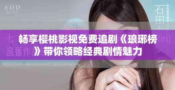 暢享櫻桃影視免費(fèi)追劇《瑯琊榜》帶你領(lǐng)略經(jīng)典劇情魅力