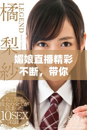 媚娘直播精彩不斷，帶你領(lǐng)略全新娛樂(lè)體驗(yàn)與互動(dòng)魅力