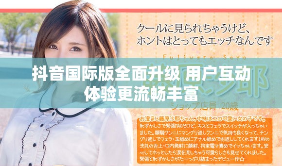 抖音國(guó)際版全面升級(jí) 用戶互動(dòng)體驗(yàn)更流暢豐富