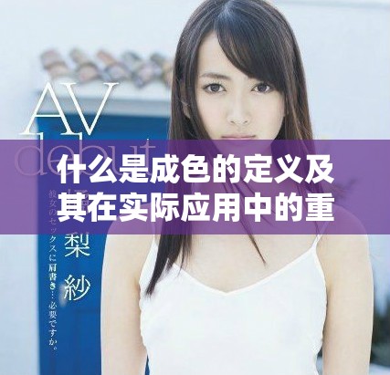 什么是成色的定義及其在實際應(yīng)用中的重要性解析