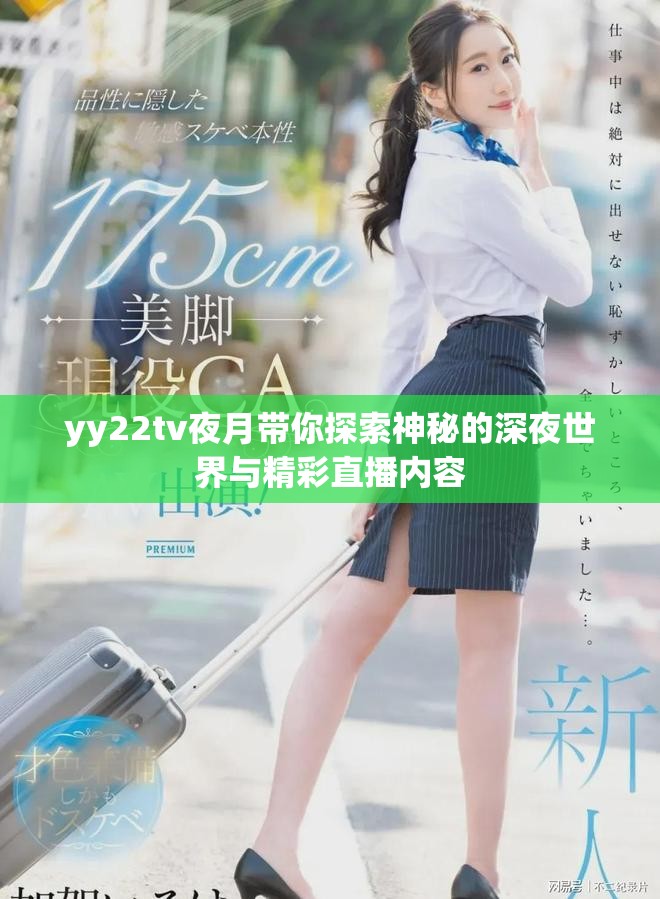 yy22tv夜月帶你探索神秘的深夜世界與精彩直播內(nèi)容