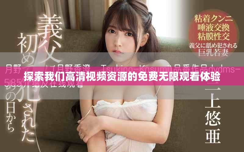 探索我們高清視頻資源的免費(fèi)無限觀看體驗(yàn)