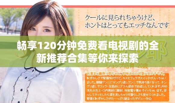 暢享120分鐘免費(fèi)看電視劇的全新推薦合集等你來探索