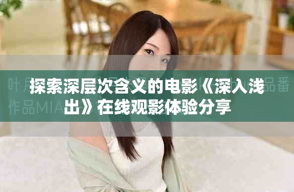 探索深層次含義的電影《深入淺出》在線觀影體驗(yàn)分享