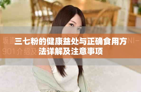 三七粉的健康益處與正確食用方法詳解及注意事項