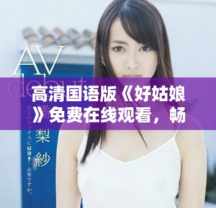 高清國語版《好姑娘》免費在線觀看，暢享感人故事