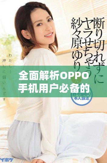 全面解析OPPO手機用戶必備的黃金網(wǎng)站APP推薦合集
