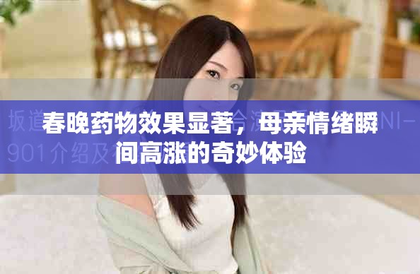 春晚藥物效果顯著，母親情緒瞬間高漲的奇妙體驗(yàn)